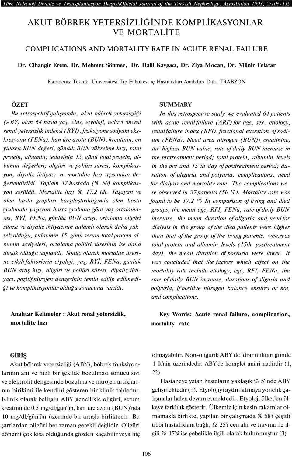 Münir Telatar Karadeniz Teknik Üniversitesi Tıp Fakültesi iç Hastalıkları Anabilim Dalı, TRABZON ÖZET Bu retrospektif çalışmada, akut böbrek yetersizliği (ABY) olan 64 hasta yaş, cins, etyoloji,