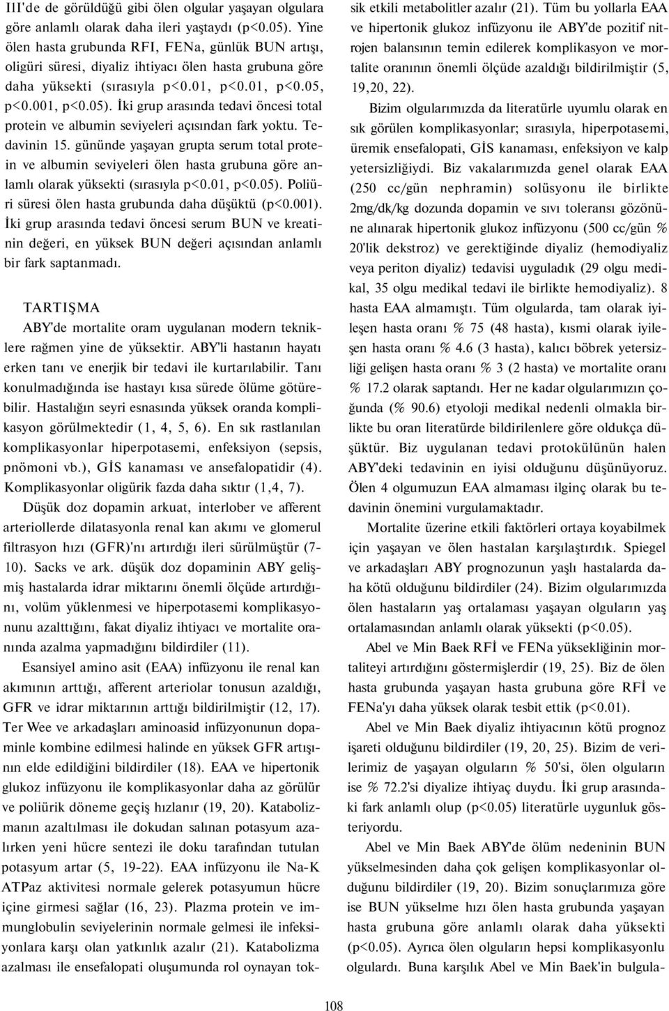 İki grup arasında tedavi öncesi total protein ve albumin seviyeleri açısından fark yoktu. Tedavinin 5.