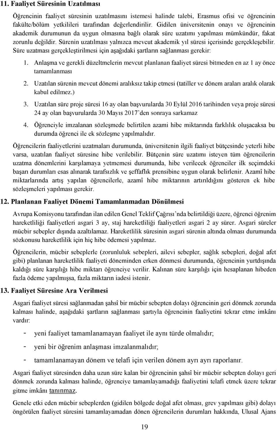 Sürenin uzatılması yalnızca mevcut akademik yıl süresi içerisinde gerçekleşebilir. Süre uzatması gerçekleştirilmesi için aşağıdaki şartların sağlanması gerekir: 1.