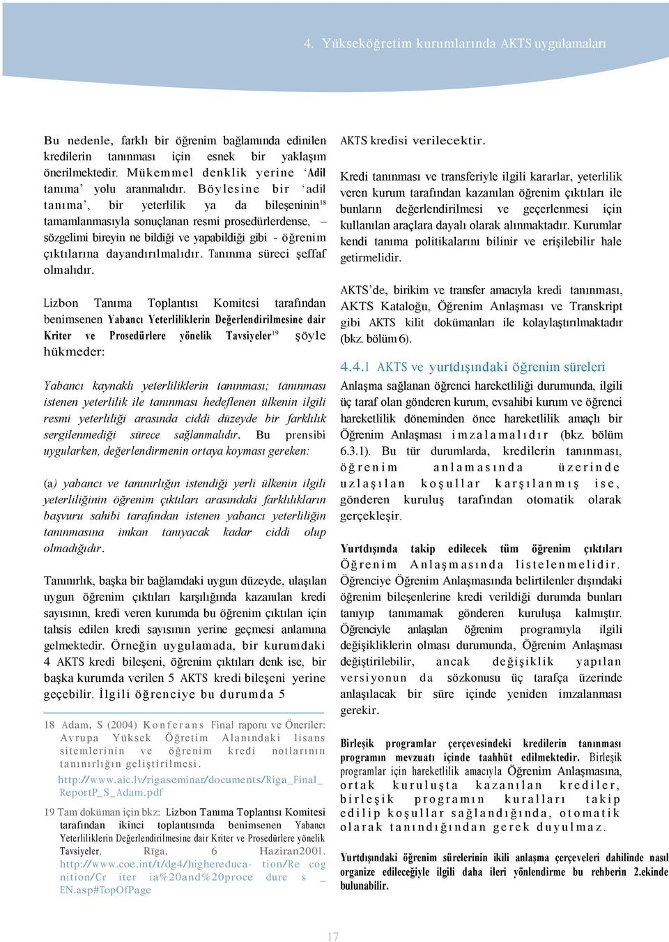 Böylesine bir adil tanıma, bir yeterlilik ya da bileşeninin 18 tamamlanmasıyla sonuçlanan resmi prosedürlerdense, sözgelimi bireyin ne bildiği ve yapabildiği gibi - öğrenim çıktılarına