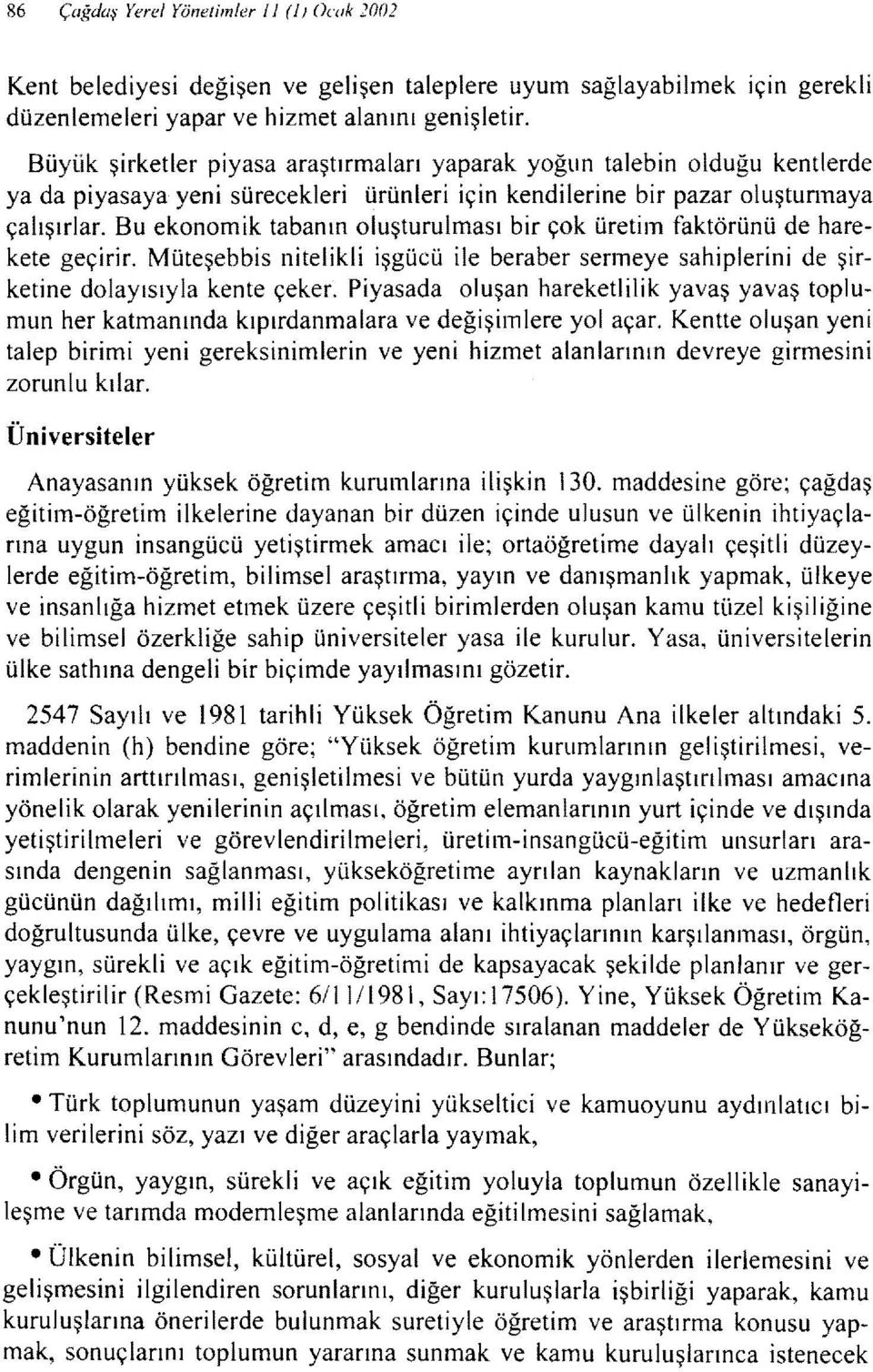 Bu ekonomik tabanın oluşturulması bir çok üretim faktörünü de harekete geçirir. Müteşebbis nitelikli işgücü ile beraber senneye sahiplerini de şirketine dolayısıyla kente çeker.