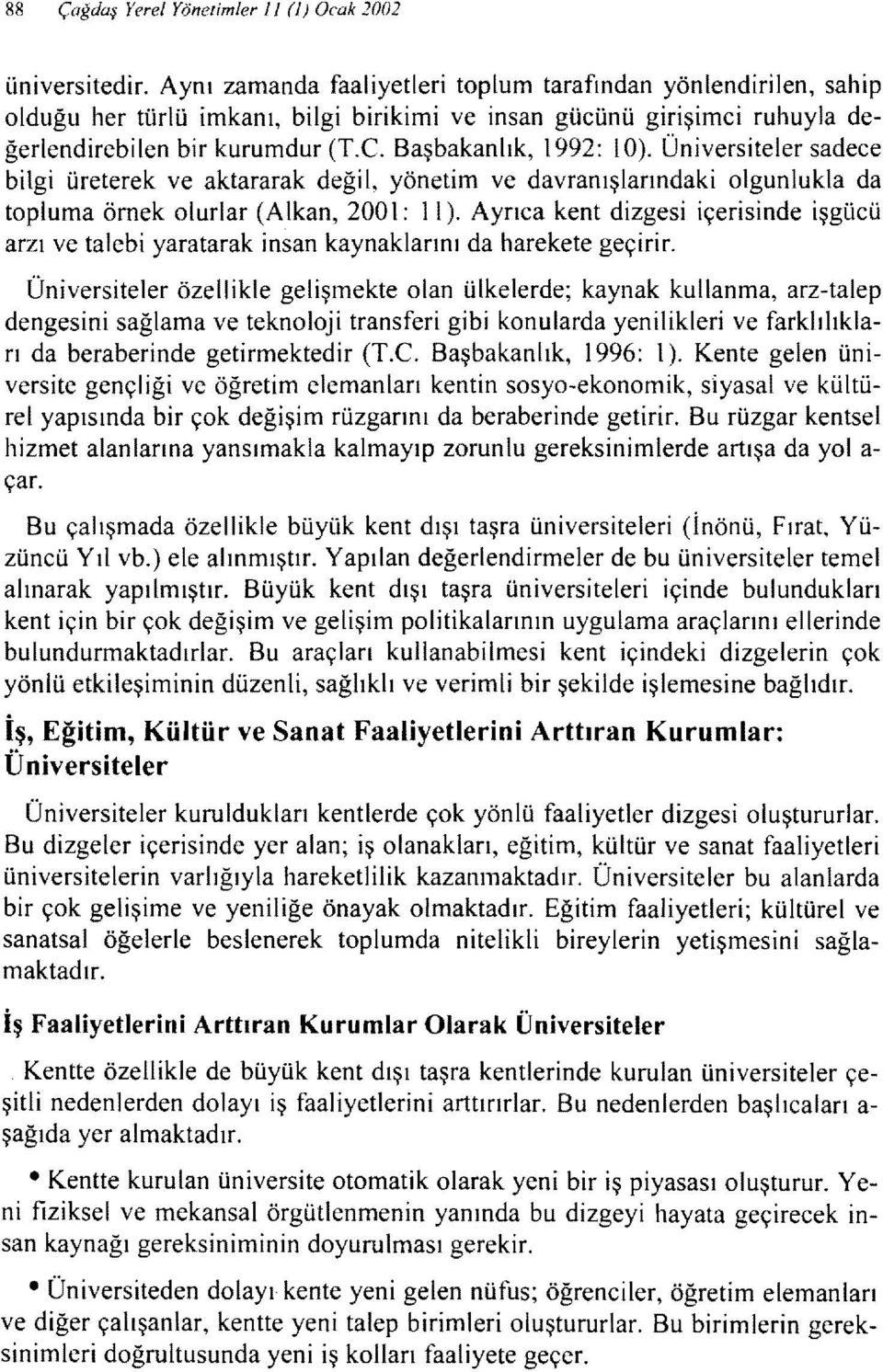 Üniversiteler sadece bilgi üreterek ve aktararak değil, yönetim ve davranışlarındaki olgunlukla da topluma örnek olurlar (Alkan, 2001: ll).