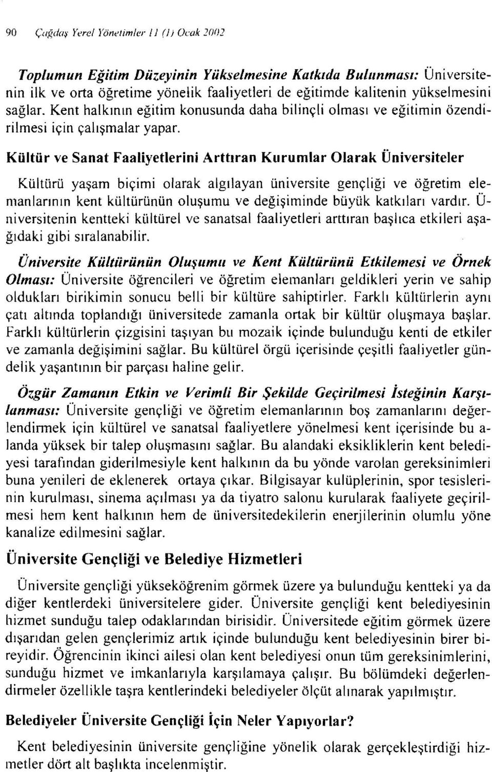 Kent halkının eğitim konusunda daha bilinçli olması ve eğitimin özendirilmesi için çalışmalar yapar.