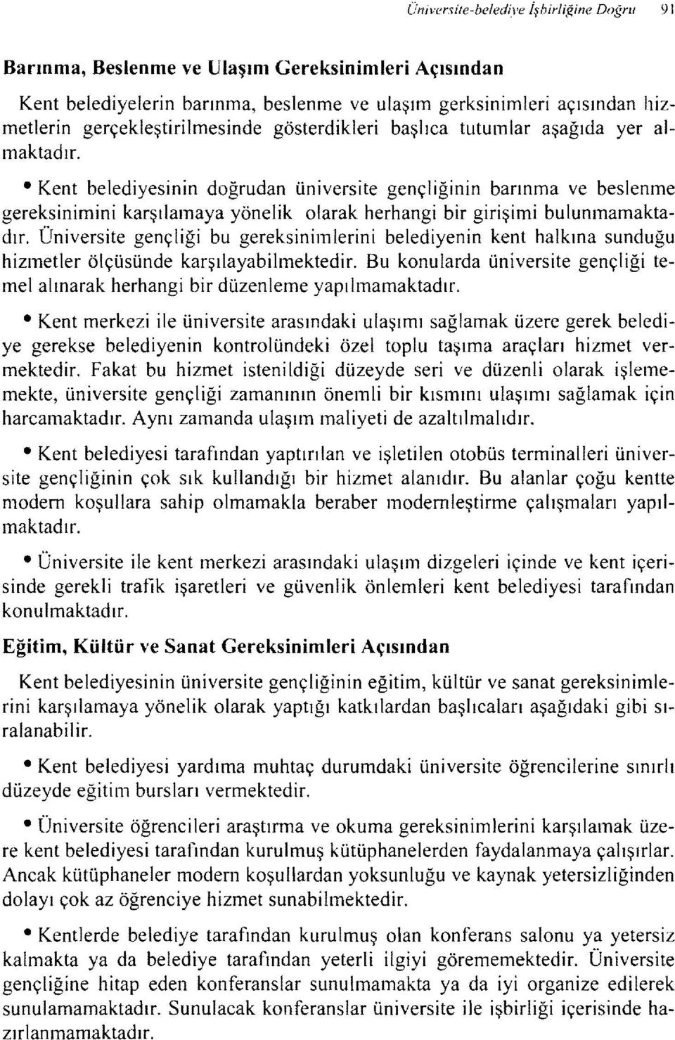 Kent belediyesinin doğrudan üniversite gençliğinin barınma ve beslenme gereksinimini karşılamaya yönelik olarak herhangi bir girişimi bulunmamaktadır.