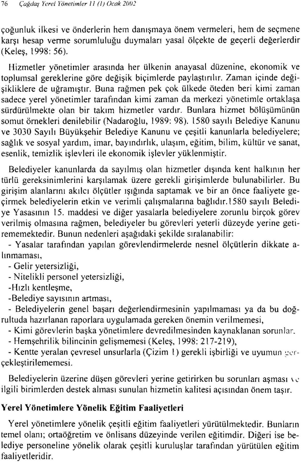 Buna rağmen pek çok ülkede öteden beri kimi zaman sadece yerel yönetimler tarafından kimi zaman da merkezi yönetimle ortaklaşa sürdürülmekte olan bir takım hizmetler vardır.