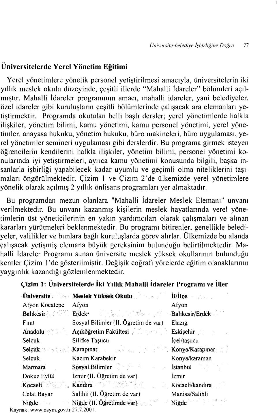 Mahalli İdareler programının amacı, mahalli idareler, yani belediyeler, özel idareler gibi kuruluşların çeşitli bölümlerinde çalışacak ara elemanları yetiştirmektir.