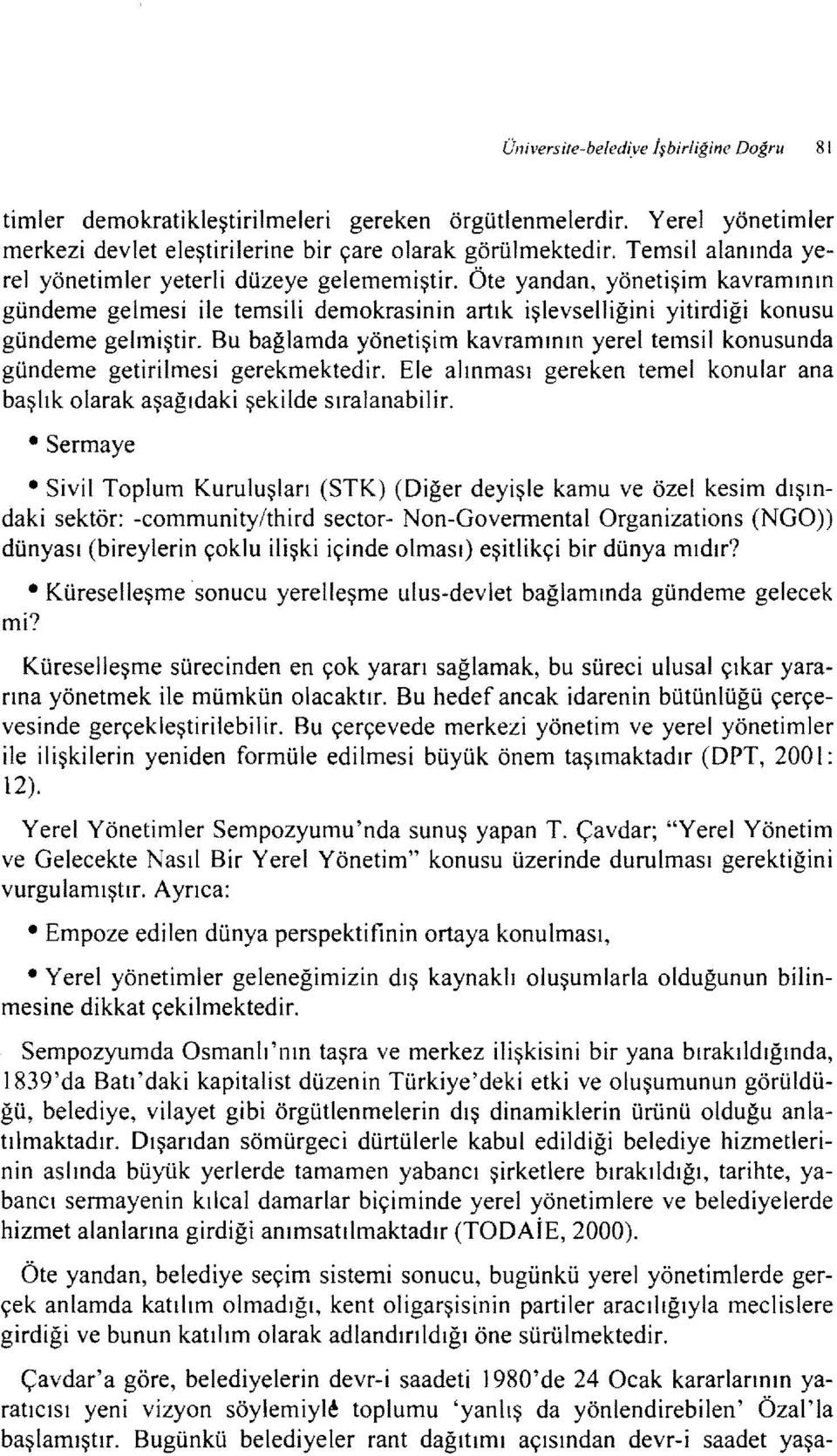 Bu bağlamda yönetişim kavramının yerel temsil konusunda gündeme getirilmesi gerekmektedir. Ele alınması gereken temel konular ana başlık olarak aşağıdaki şekilde sıralanabilir.