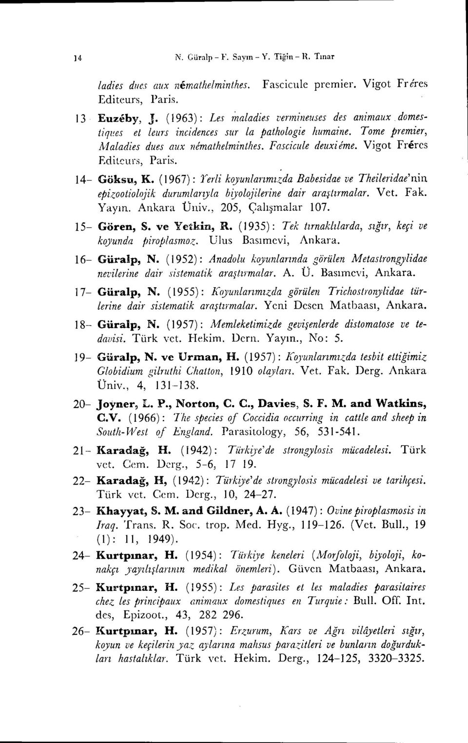 da Babesidae ve Theileridae'nin epi<:.ootiolojikdurumlarıyla bi.)'ol~jilerine dair araştırmalar. Yet. Fak. Yayın. Ankara Üniv., 205, Çalışmalar 107. 15- Gören, S. ve Yetkin, R.