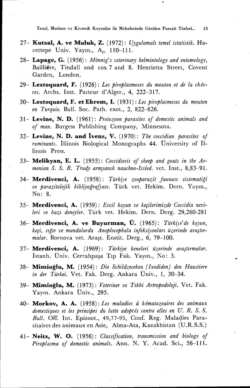 (1926): Les piroplasmoses du mouton et de la chevres. Arehs. Inst. Pasteur d' AIger., 4, 222-317. 30- Lestoquard, F. et Ekrem, i. (1931): Les piroplasmoses du mouton en Turquie. Bul!. Soc. Path. exot.