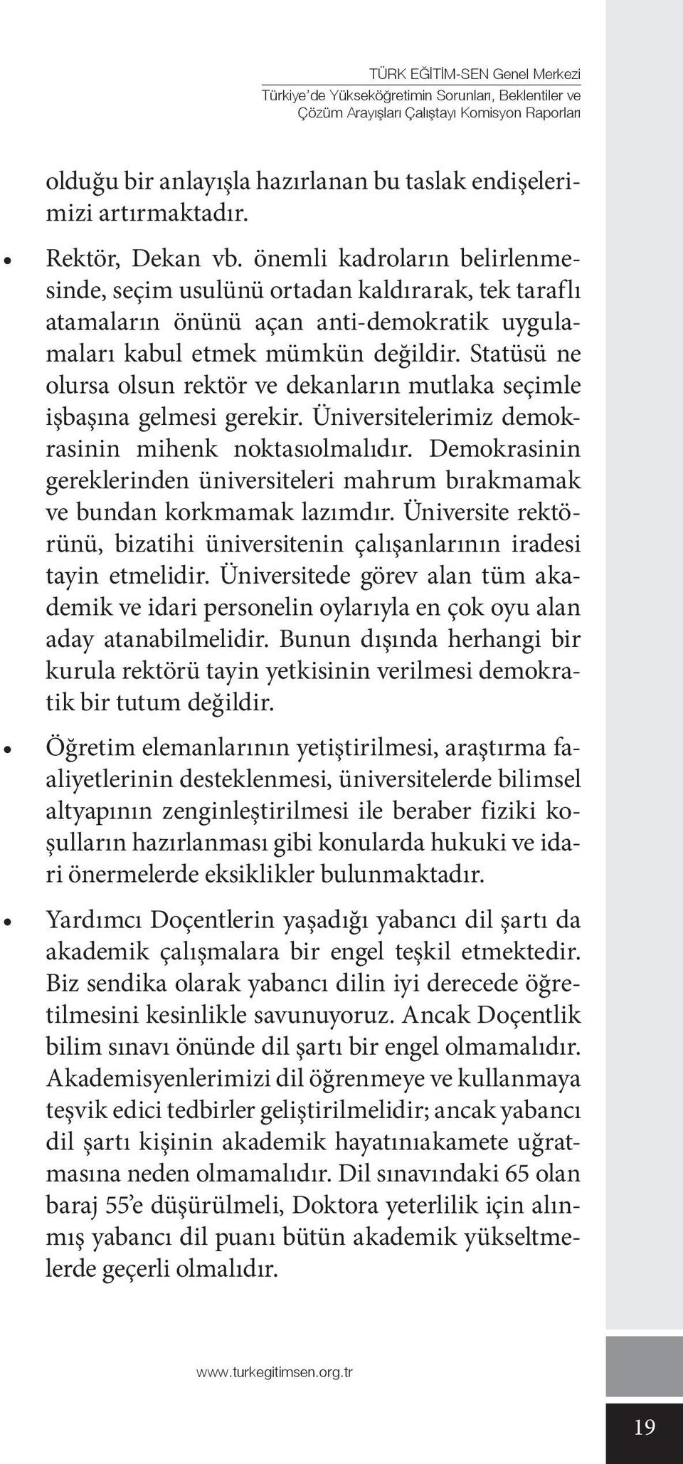 Statüsü ne olursa olsun rektör ve dekanların mutlaka seçimle işbaşına gelmesi gerekir. Üniversitelerimiz demokrasinin mihenk noktasıolmalıdır.