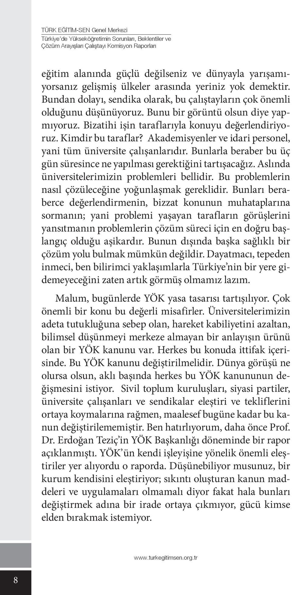 Bunlarla beraber bu üç gün süresince ne yapılması gerektiğini tartışacağız. Aslında üniversitelerimizin problemleri bellidir. Bu problemlerin nasıl çözüleceğine yoğunlaşmak gereklidir.