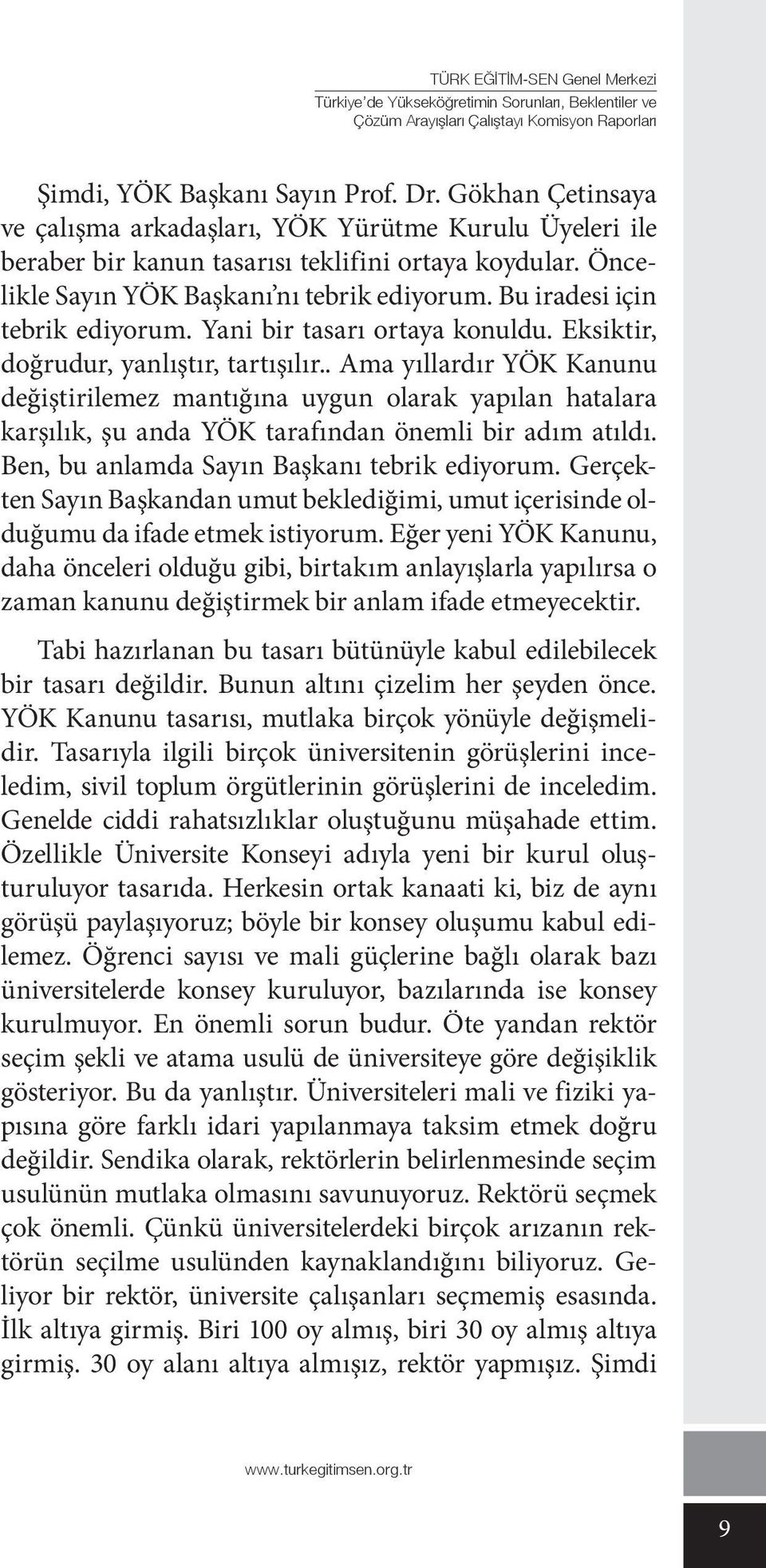 . Ama yıllardır YÖK Kanunu değiştirilemez mantığına uygun olarak yapılan hatalara karşılık, şu anda YÖK tarafından önemli bir adım atıldı. Ben, bu anlamda Sayın Başkanı tebrik ediyorum.