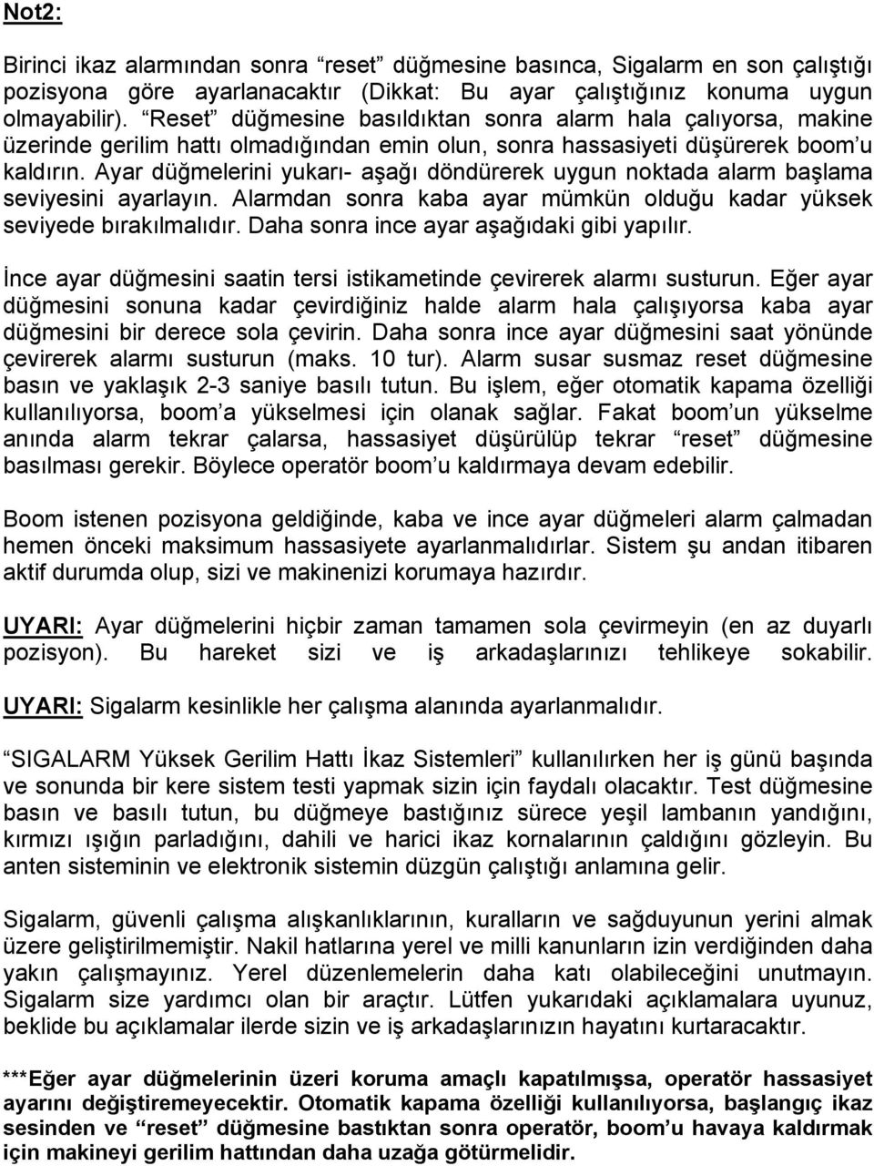 Ayar düğmelerini yukarı- aşağı döndürerek uygun noktada alarm başlama seviyesini ayarlayın. Alarmdan sonra kaba ayar mümkün olduğu kadar yüksek seviyede bırakılmalıdır.