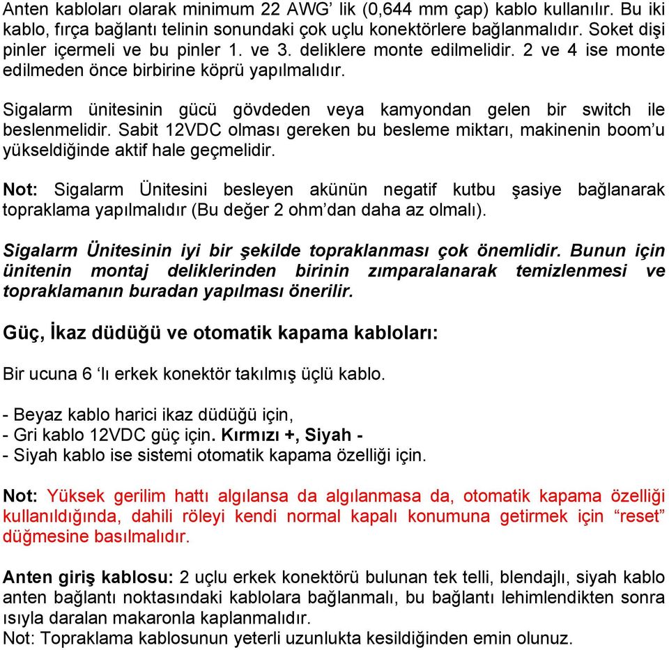 Sigalarm ünitesinin gücü gövdeden veya kamyondan gelen bir switch ile beslenmelidir. Sabit 12VDC olması gereken bu besleme miktarı, makinenin boom u yükseldiğinde aktif hale geçmelidir.