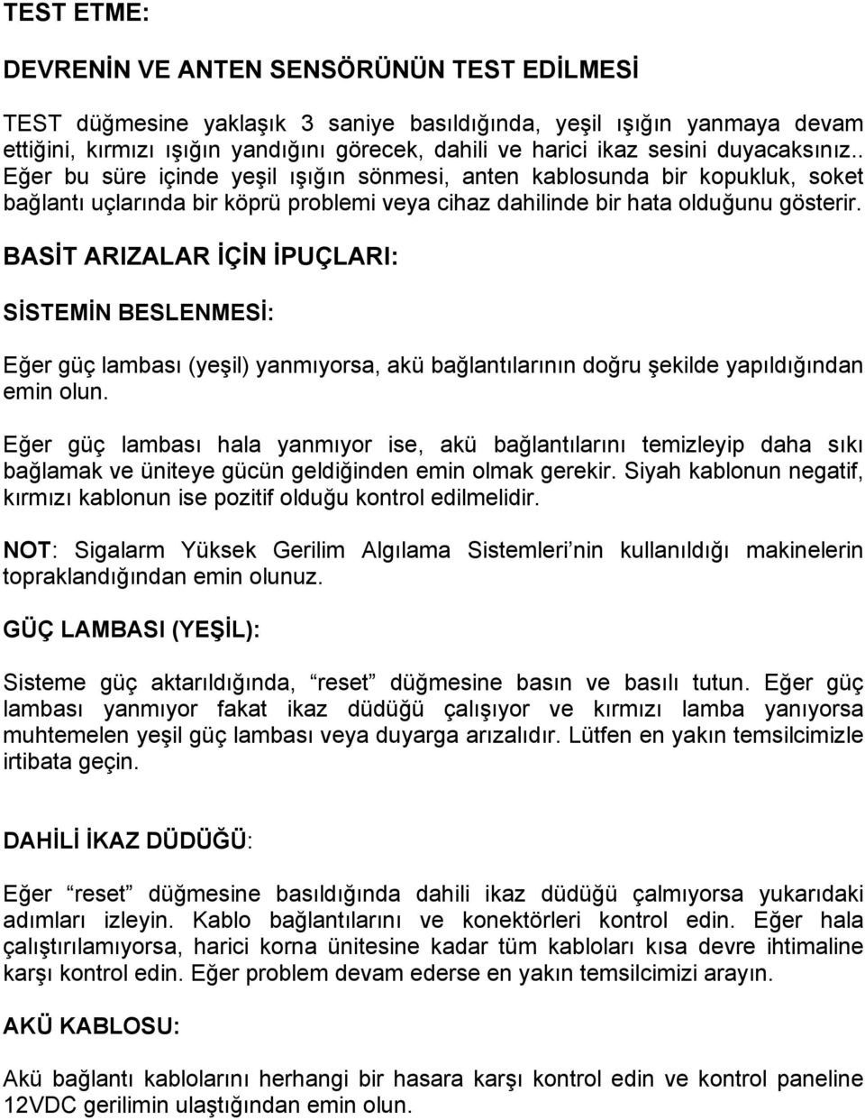 BASİT ARIZALAR İÇİN İPUÇLARI: SİSTEMİN BESLENMESİ: Eğer güç lambası (yeşil) yanmıyorsa, akü bağlantılarının doğru şekilde yapıldığından emin olun.