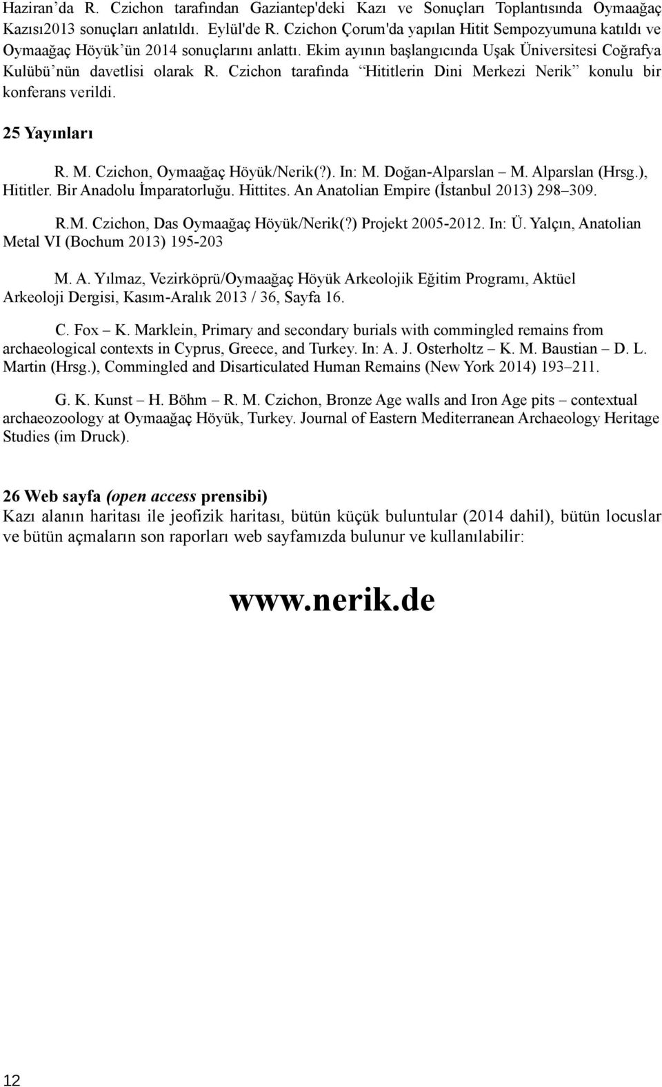 Czichon tarafında Hititlerin Dini Merkezi Nerik konulu bir konferans verildi. 25 Yayınları R. M. Czichon, Oymaağaç Höyük/Nerik(?). In: M. Doğan-Alparslan M. Alparslan (Hrsg.), Hititler.