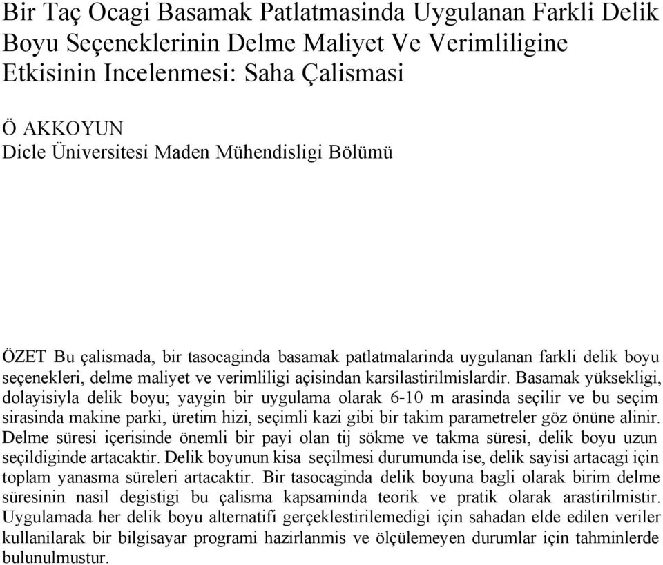 Basamak yüksekligi, dolayisiyla delik boyu; yaygin bir uygulama olarak 6-10 m arasinda seçilir ve bu seçim sirasinda makine parki, üretim hizi, seçimli kazi gibi bir takim parametreler göz önüne