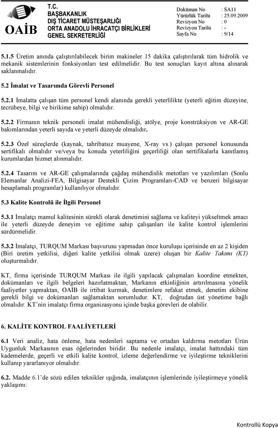 5.2.2 Firmanın teknik personeli imalat mühendisliği, atölye, proje konstrüksiyon ve AR-GE bakımlarından yeterli sayıda ve yeterli düzeyde olmalıdır. 5.2.3 Özel süreçlerde (kaynak, tahribatsız muayene, X-ray vs.