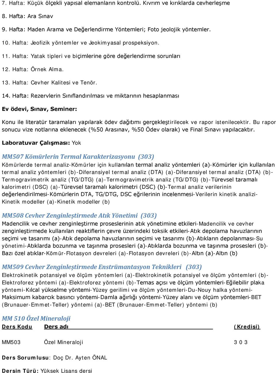 Hafta: Rezervlerin Sınıflandırılması ve miktarının hesaplanması Ev ödevi, Sınav, Seminer: Konu ile literatür taramaları yapılarak ödev dağıtımı gerçekleştirilecek ve rapor istenilecektir.