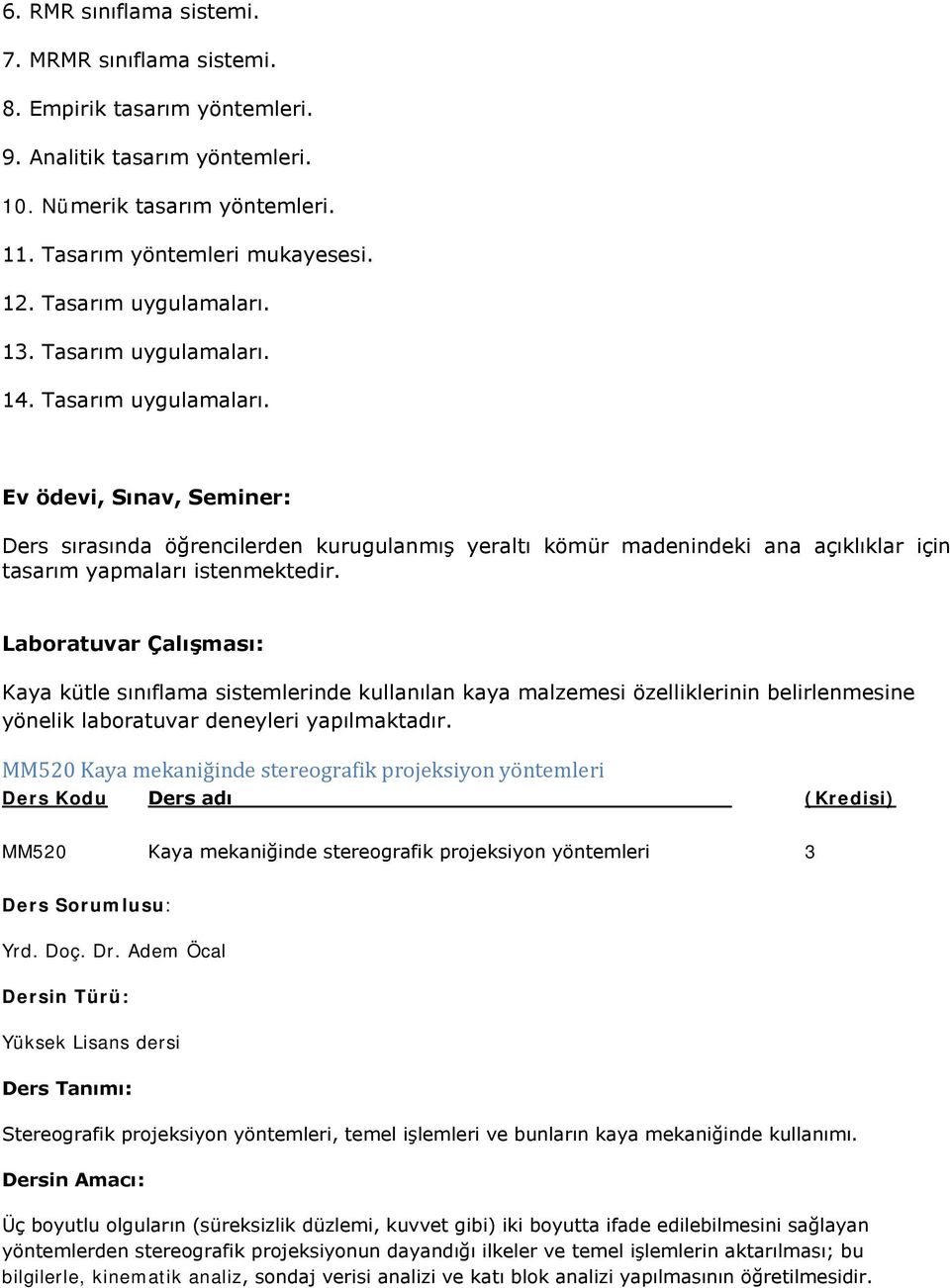 Laboratuvar Çalışması: Kaya kütle sınıflama sistemlerinde kullanılan kaya malzemesi özelliklerinin belirlenmesine yönelik laboratuvar deneyleri yapılmaktadır.