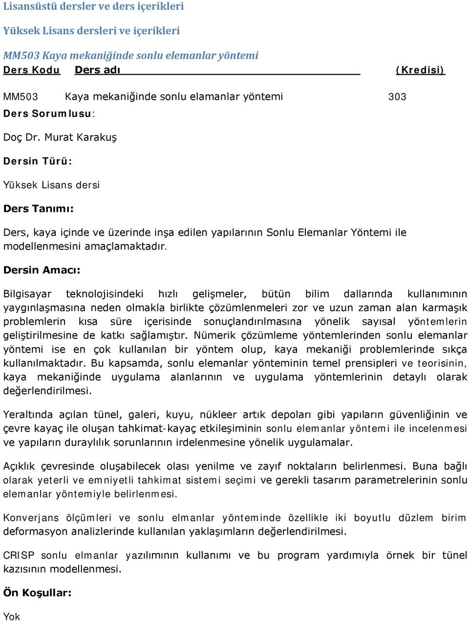 Dersin Amacı: Bilgisayar teknolojisindeki hızlı gelişmeler, bütün bilim dallarında kullanımının yaygınlaşmasına neden olmakla birlikte çözümlenmeleri zor ve uzun zaman alan karmaşık problemlerin kısa