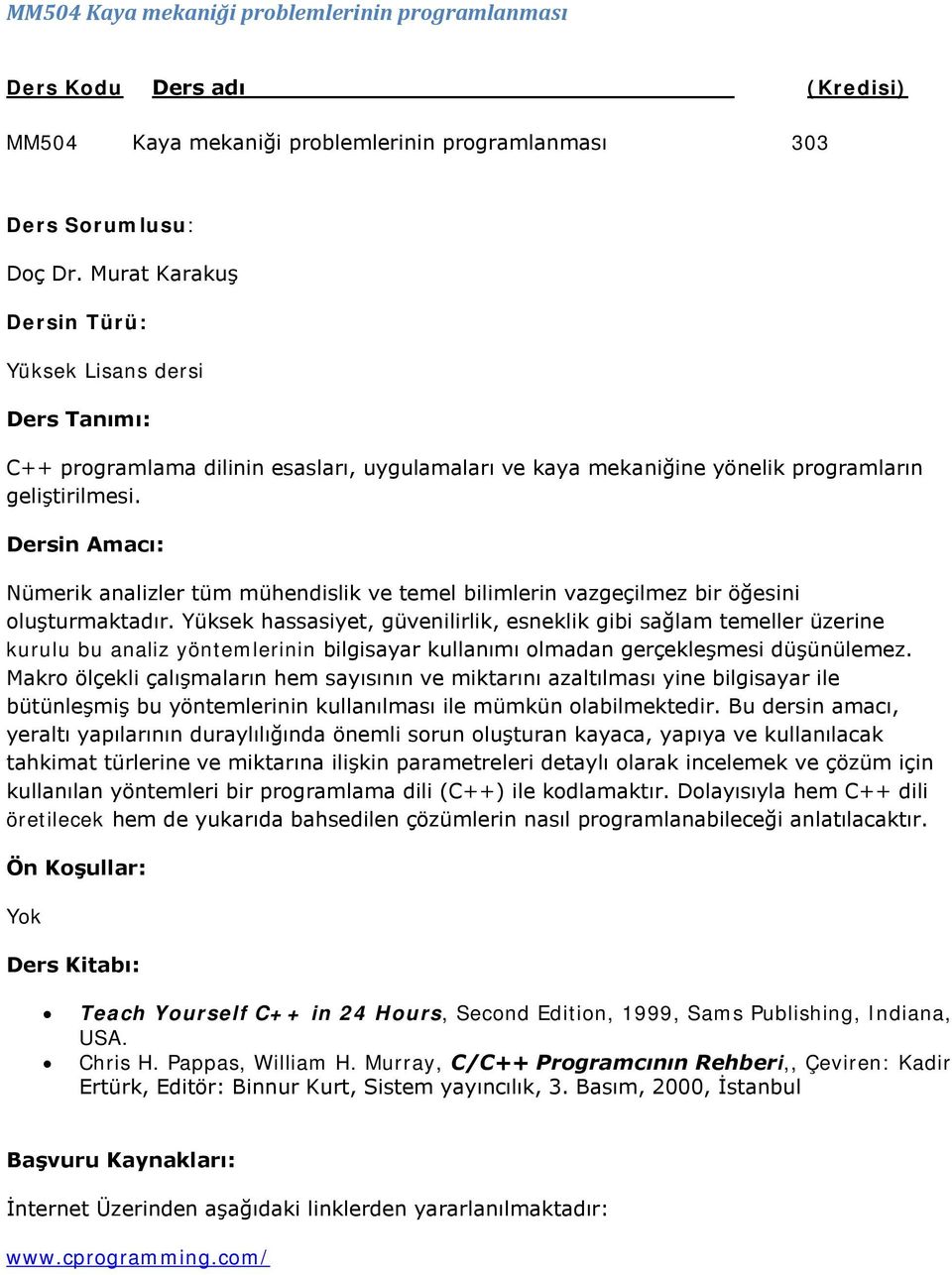 Dersin Amacı: Nümerik analizler tüm mühendislik ve temel bilimlerin vazgeçilmez bir öğesini oluşturmaktadır.