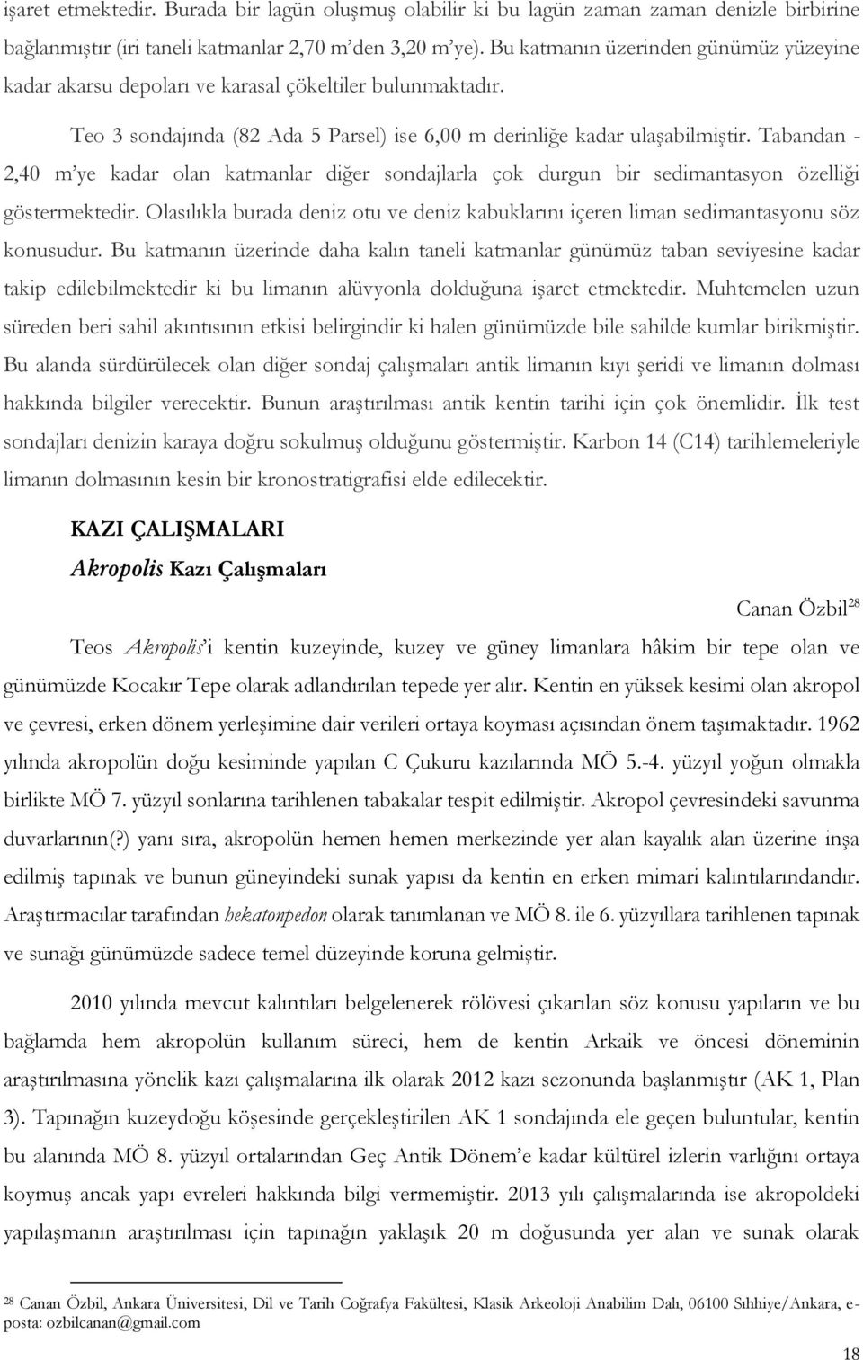 Tabandan - 2,40 m ye kadar olan katmanlar diğer sondajlarla çok durgun bir sedimantasyon özelliği göstermektedir.