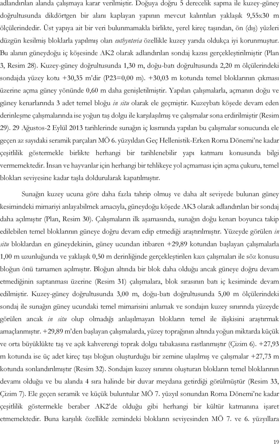 Üst yapıya ait bir veri bulunmamakla birlikte, yerel kireç taşından, ön (dış) yüzleri düzgün kesilmiş bloklarla yapılmış olan euthynteria özellikle kuzey yarıda oldukça iyi korunmuştur.