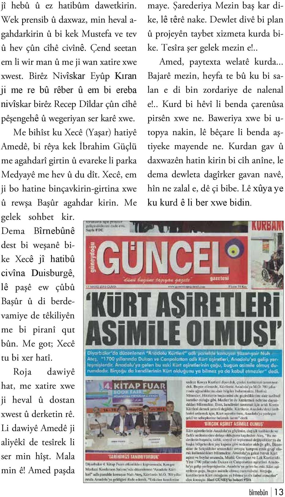 Me bihîst ku Xecê (Yaşar) hatiyê Amedê, bi rêya kek İbrahim Güçlü me agahdarî girtin û evareke li parka Medyayê me hev û du dît.