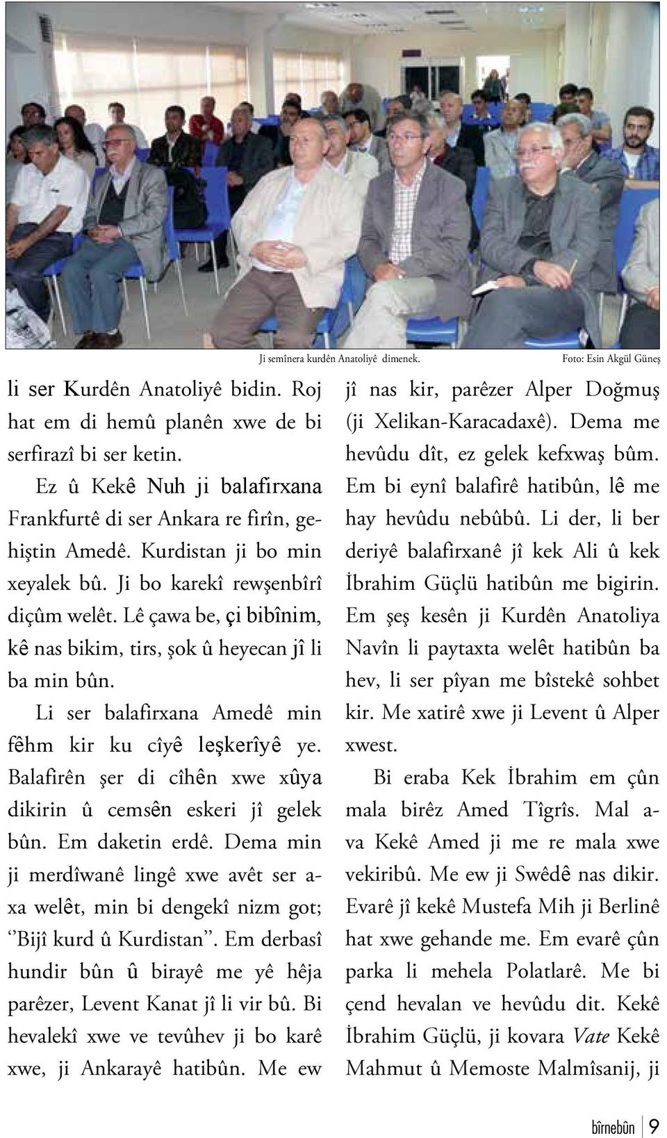 Li ser balafirxana Amedê min fêhm kir ku cîyê leşkerîyê ye. Balafirên şer di cîhên xwe xûya dikirin û cemsên eskeri jî gelek bûn. Em daketin erdê.