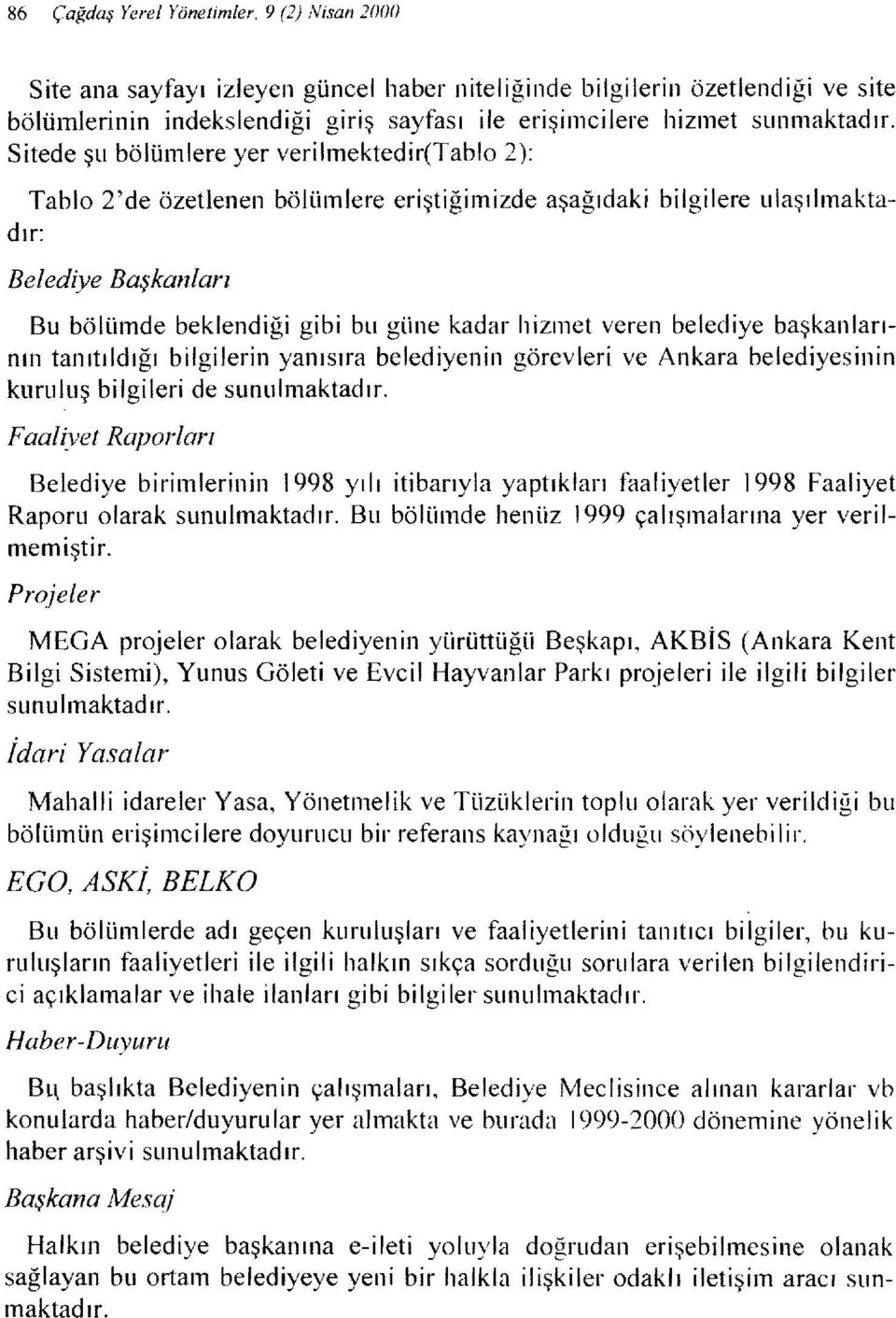 Sitede şu bölümlere yer verilmektedir(tablo 2): bilgilere ulaşılmaktadır: Tablo 2'de özetlenen bölümlere eriştiğimizde aşağıdaki Belediye Başkanları Bu bölümde beklendiği gibi bu güne kadar hizmet