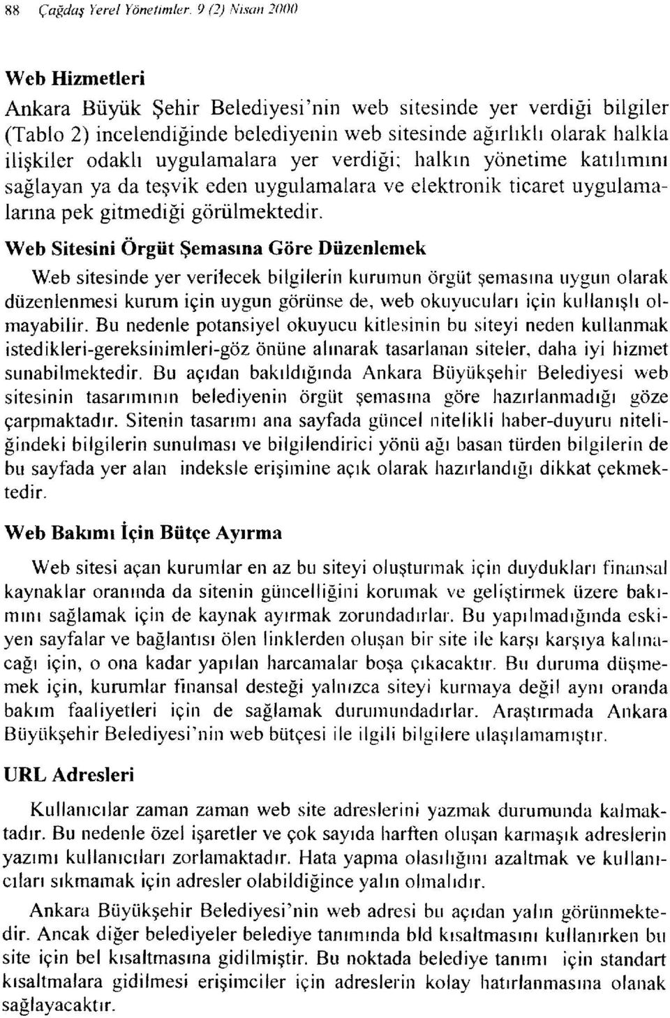 uygulamalara yer verdiği; halkın yönetime katılımını sağlayan ya da teşvik eden uygulamalara ve elektronik ticaret uygulamalarına pek gitn1ediği görülmektedir.