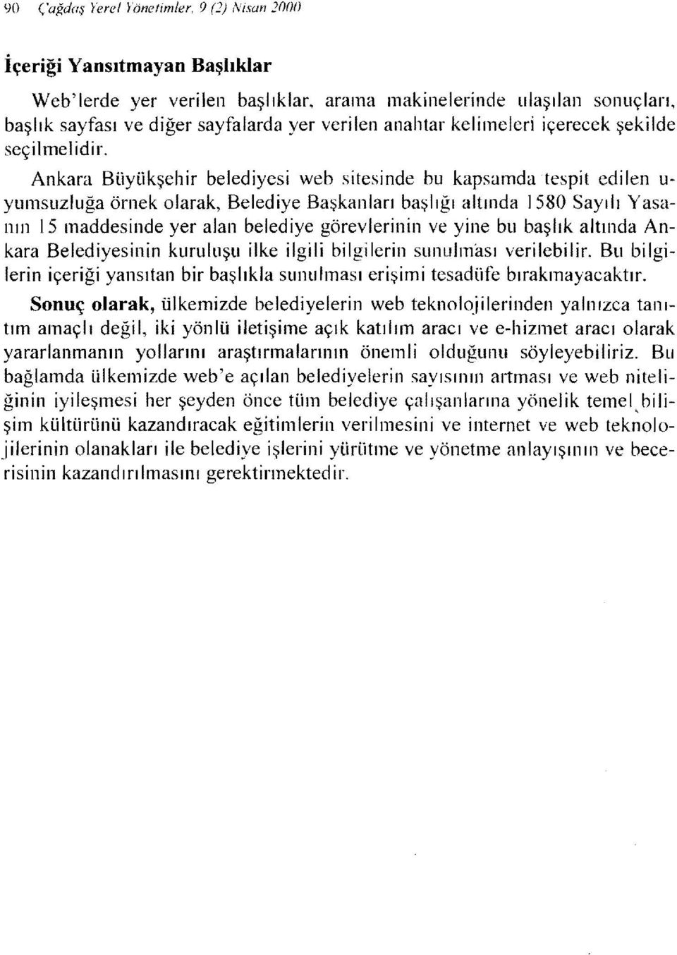 Ankara Büyükşehir belediyesi web sitesinde bu kapsamda tespit edilen u yumsuzluğa örnek olarak, Belediye Başkanları başlığı altında ı 580 Sayılı Yasanın ı 5 maddesinde yer alan belediye görevlerinin
