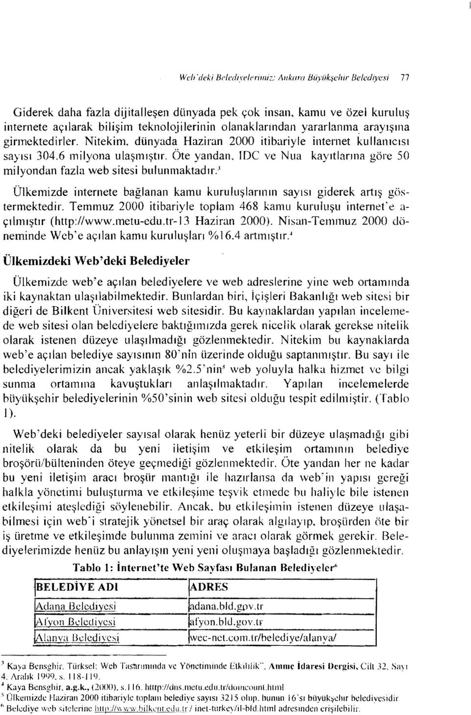 arayışına girmektedirler. Nitekim, dünyada Hazİran 2000 itibariyle internet kullanıcısı sayısı 304.6 milyona ulaşmıştır.