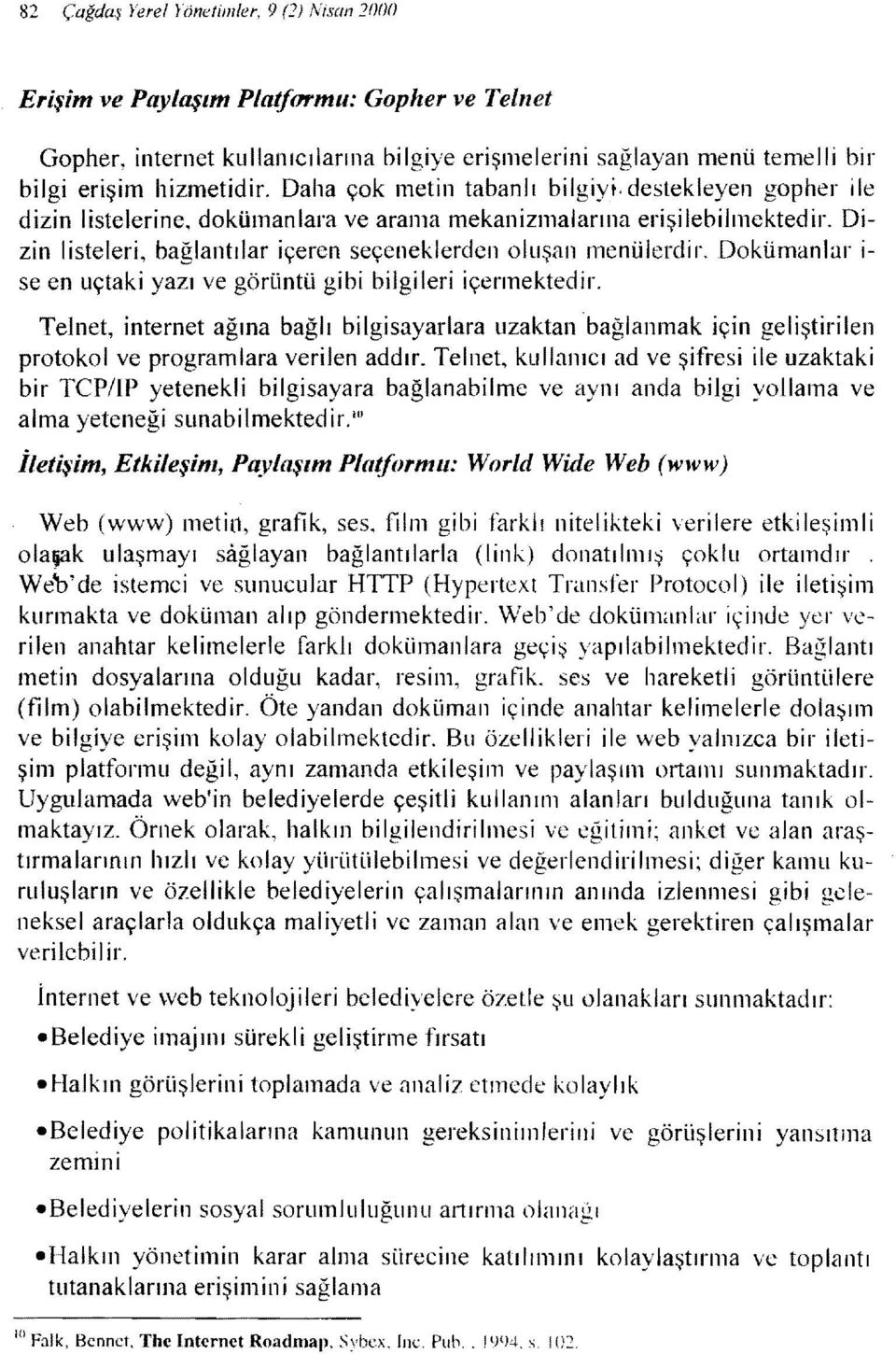 Dokümanlar i se en uçtaki yazı ve görüntü gibi bilgileri içermektedir. Telnet, internet ağına bağlı bilgisayarlara uzaktanbağlanmak için geliştirilen protokol ve programlara verilen addır.