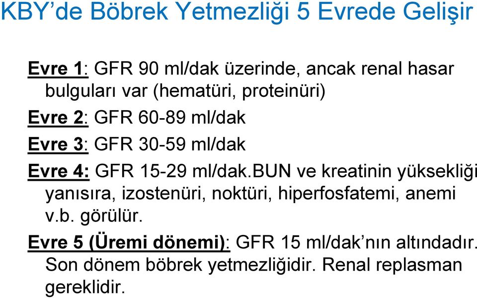 bun ve kreatinin yüksekliği yanısıra, izostenüri, noktüri, hiperfosfatemi, anemi v.b. görülür.