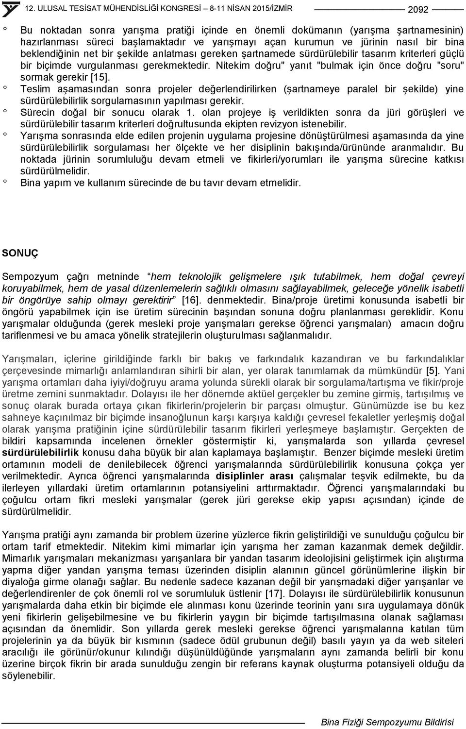 º Teslim aģamasından sonra projeler değerlendirilirken (Ģartnameye paralel bir Ģekilde) yine sürdürülebilirlik sorgulamasının yapılması gerekir. º Sürecin doğal bir sonucu olarak 1.