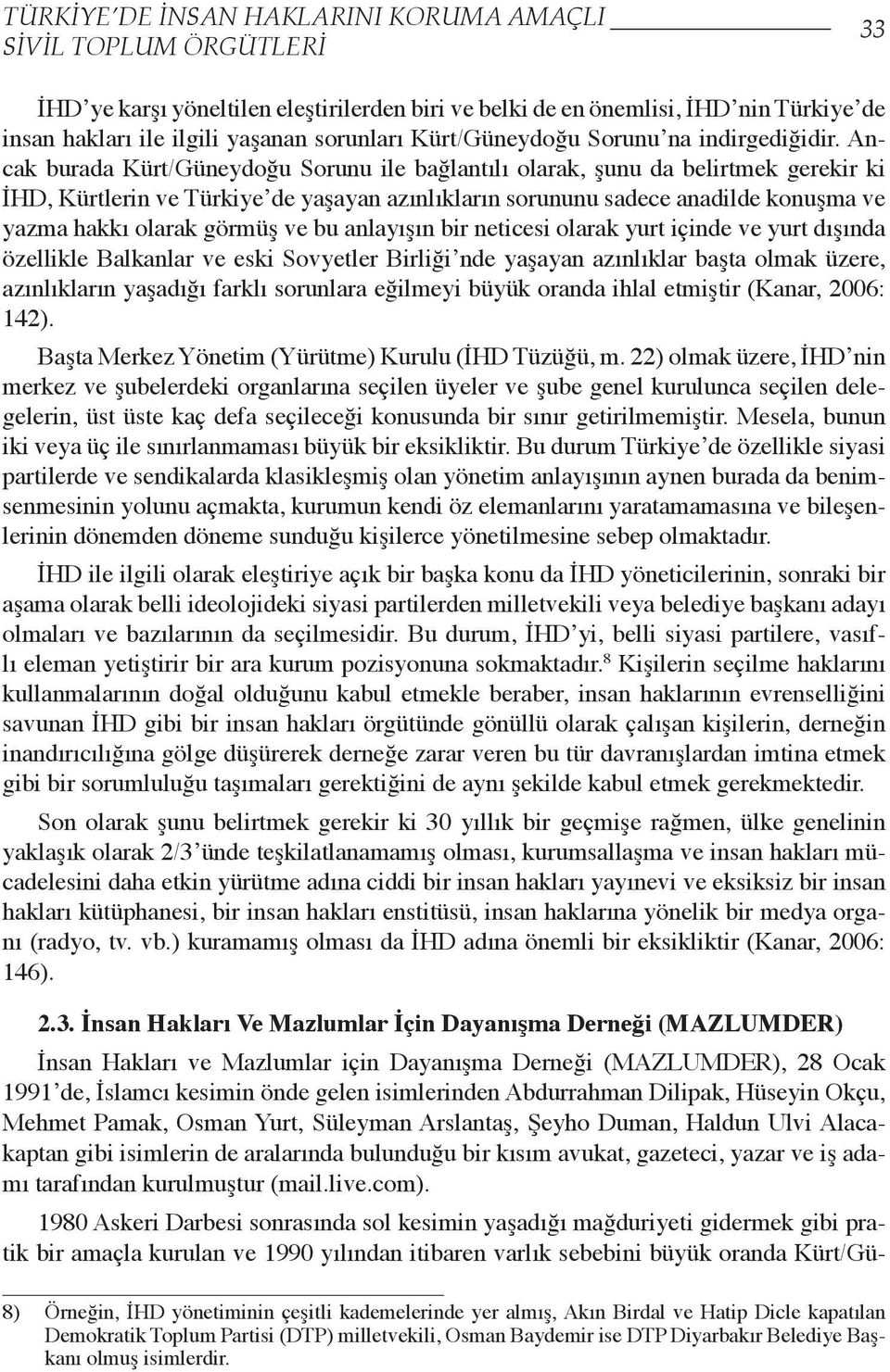 Ancak burada Kürt/Güneydoğu Sorunu ile bağlantılı olarak, şunu da belirtmek gerekir ki İHD, Kürtlerin ve Türkiye de yaşayan azınlıkların sorununu sadece anadilde konuşma ve yazma hakkı olarak görmüş