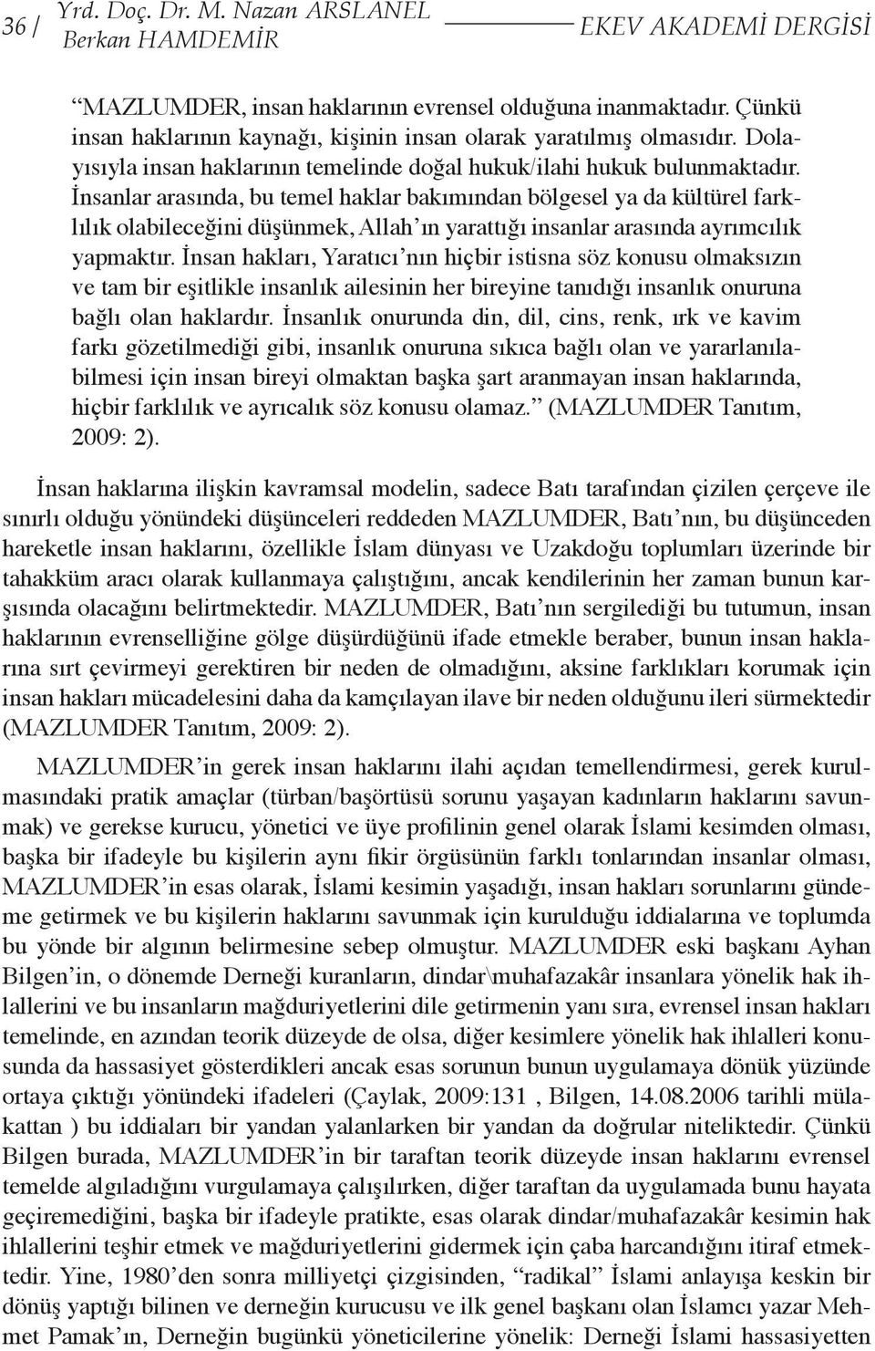 İnsanlar arasında, bu temel haklar bakımından bölgesel ya da kültürel farklılık olabileceğini düşünmek, Allah ın yarattığı insanlar arasında ayrımcılık yapmaktır.