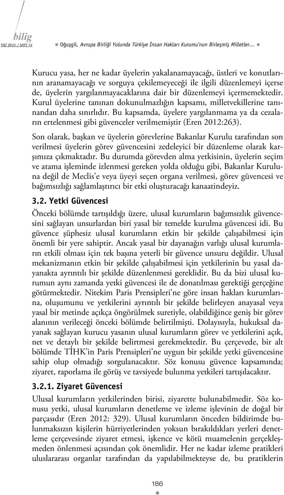 Kurul üyelerine tanınan dokunulmazlığın kapsamı, milletvekillerine tanınandan daha sınırlıdır.