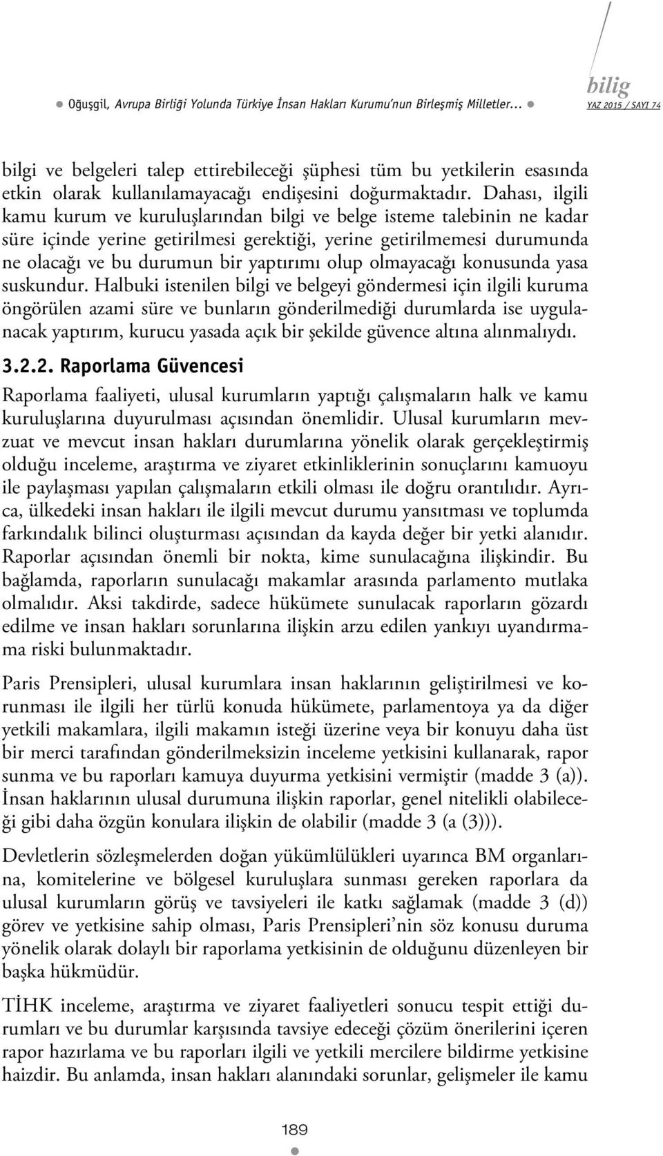 Dahası, ilgili kamu kurum ve kuruluşlarından bilgi ve belge isteme talebinin ne kadar süre içinde yerine getirilmesi gerektiği, yerine getirilmemesi durumunda ne olacağı ve bu durumun bir yaptırımı