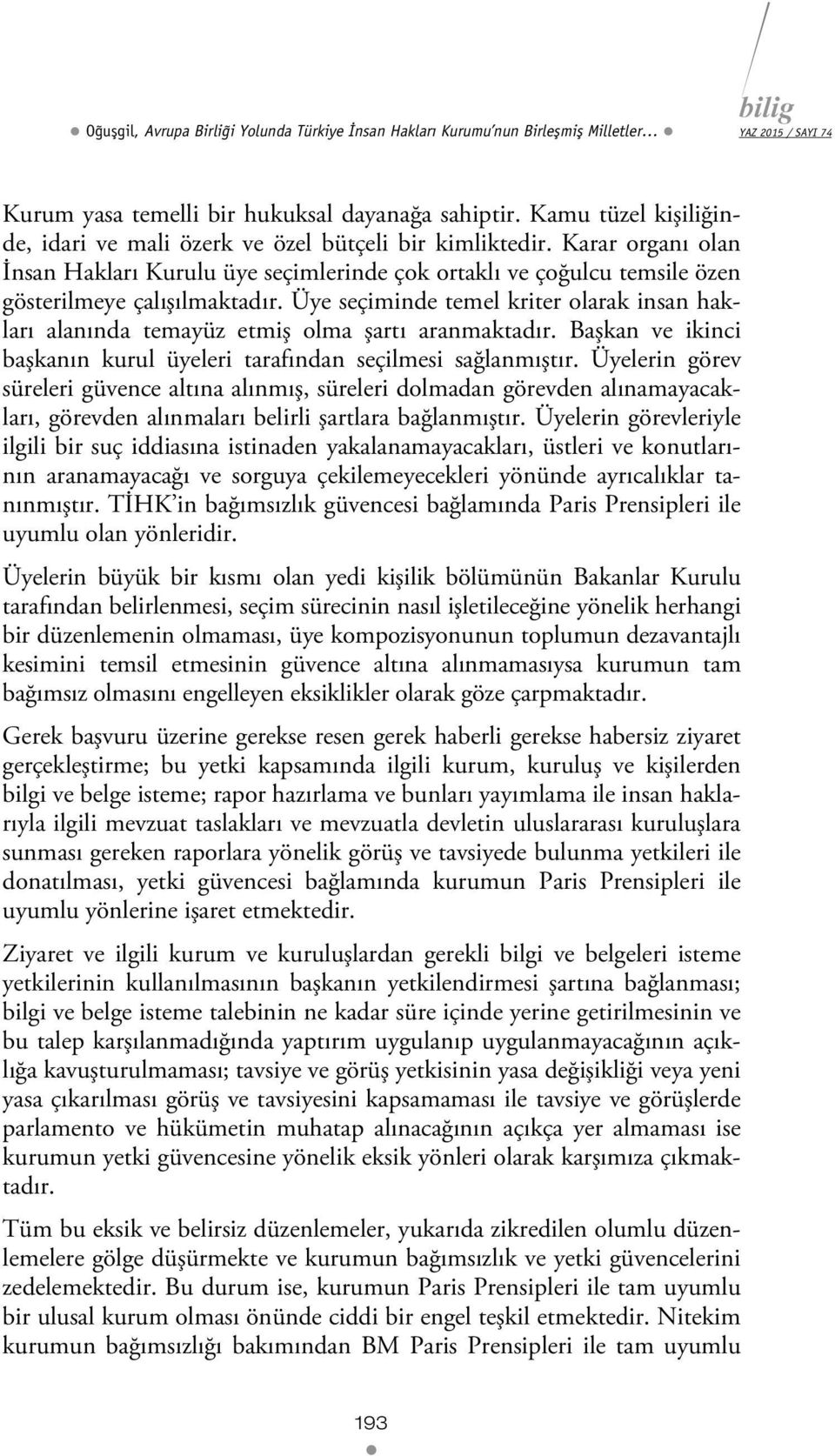 Üye seçiminde temel kriter olarak insan hakları alanında temayüz etmiş olma şartı aranmaktadır. Başkan ve ikinci başkanın kurul üyeleri tarafından seçilmesi sağlanmıştır.