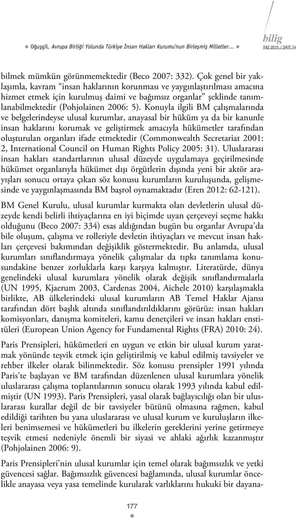 Konuyla ilgili BM çalışmalarında ve belgelerindeyse ulusal kurumlar, anayasal bir hüküm ya da bir kanunle insan haklarını korumak ve geliştirmek amacıyla hükümetler tarafından oluşturulan organları