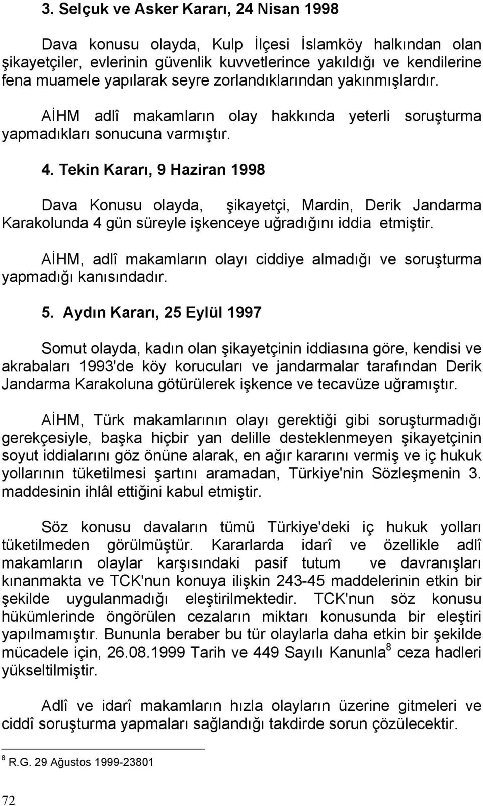 Tekin Kararı, 9 Haziran 1998 Dava Konusu olayda, şikayetçi, Mardin, Derik Jandarma Karakolunda 4 gün süreyle işkenceye uğradığını iddia etmiştir.