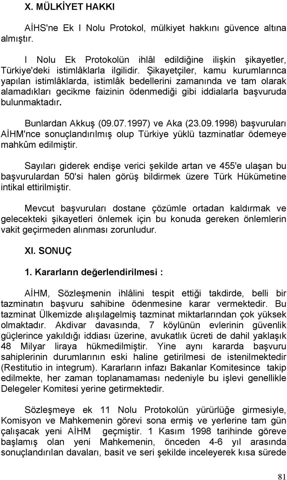 Bunlardan Akkuş (09.07.1997) ve Aka (23.09.1998) başvuruları AİHM'nce sonuçlandırılmış olup Türkiye yüklü tazminatlar ödemeye mahkûm edilmiştir.