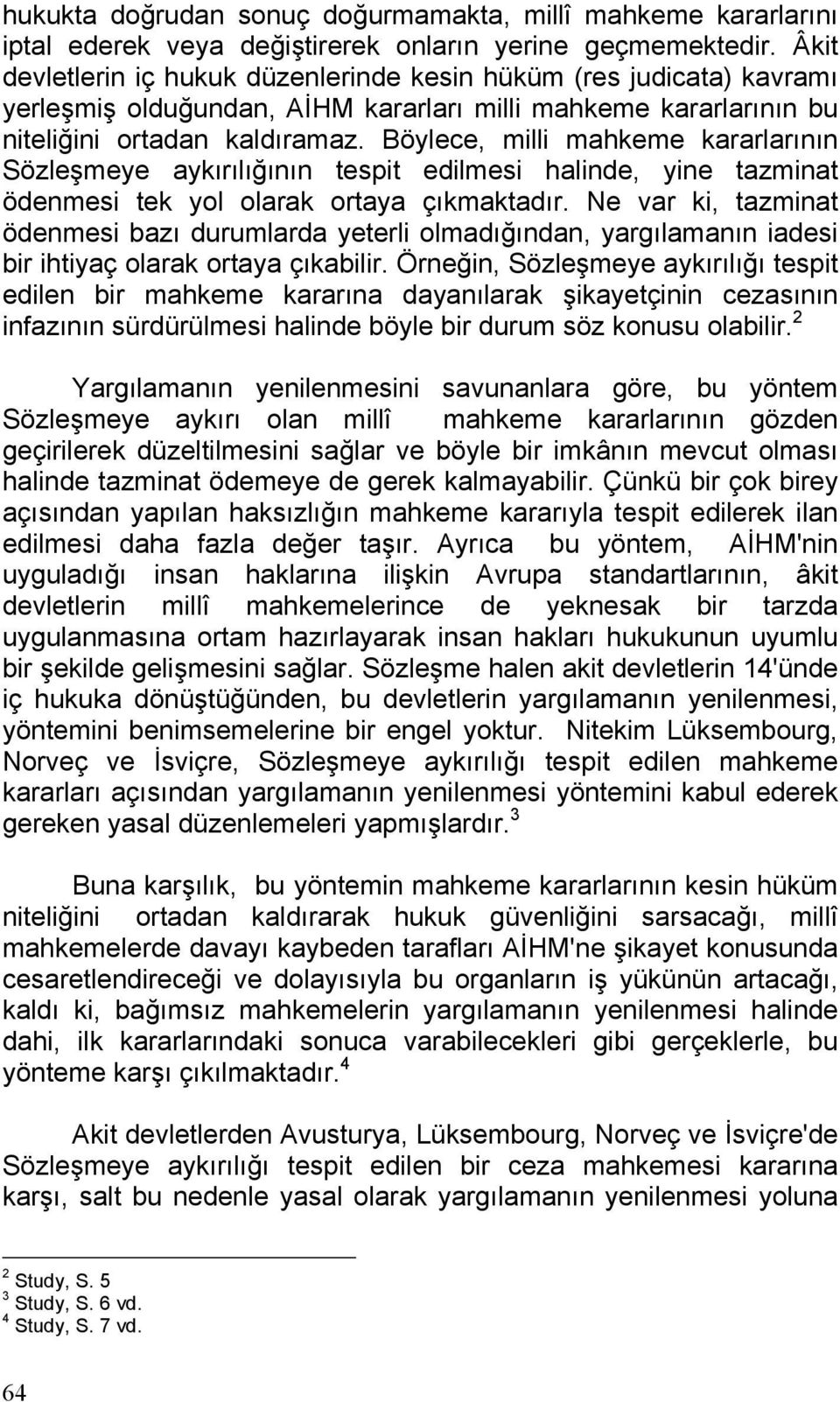 Böylece, milli mahkeme kararlarının Sözleşmeye aykırılığının tespit edilmesi halinde, yine tazminat ödenmesi tek yol olarak ortaya çıkmaktadır.