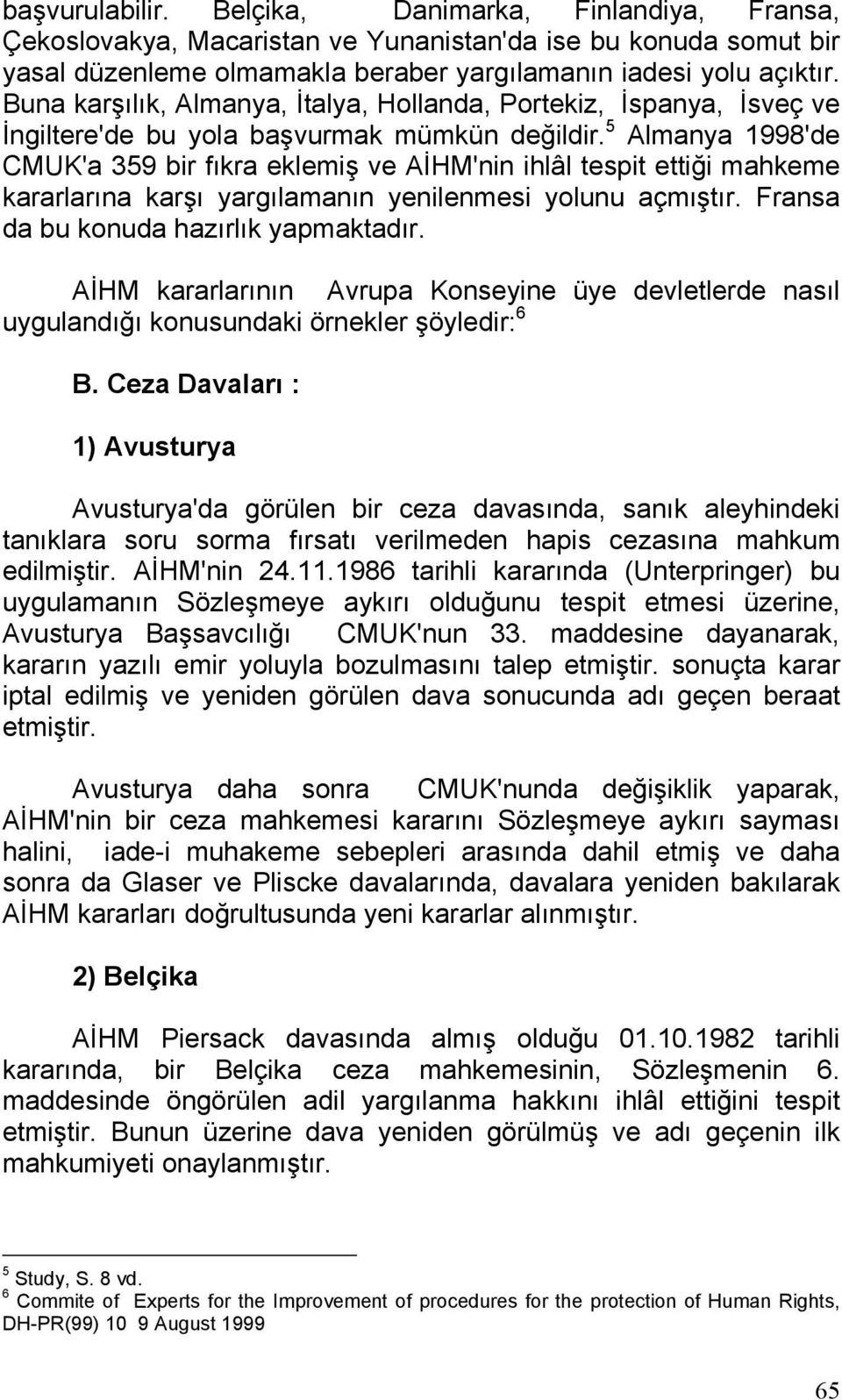 5 Almanya 1998'de CMUK'a 359 bir fıkra eklemiş ve AİHM'nin ihlâl tespit ettiği mahkeme kararlarına karşı yargılamanın yenilenmesi yolunu açmıştır. Fransa da bu konuda hazırlık yapmaktadır.