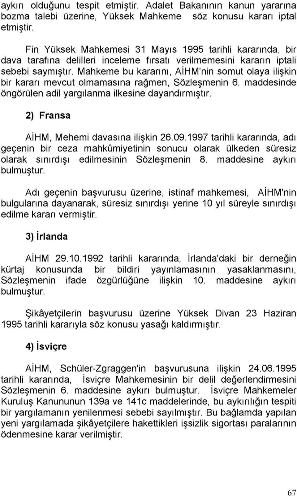 Mahkeme bu kararını, AİHM'nin somut olaya ilişkin bir kararı mevcut olmamasına rağmen, Sözleşmenin 6. maddesinde öngörülen adil yargılanma ilkesine dayandırmıştır.