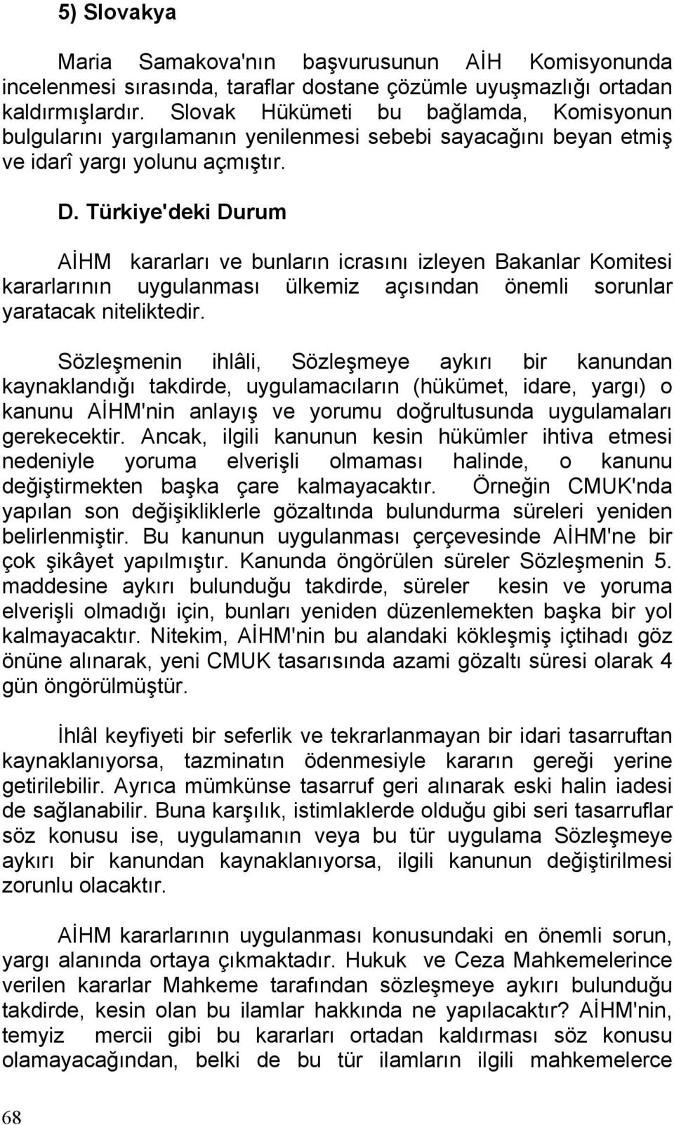 Türkiye'deki Durum AİHM kararları ve bunların icrasını izleyen Bakanlar Komitesi kararlarının uygulanması ülkemiz açısından önemli sorunlar yaratacak niteliktedir.