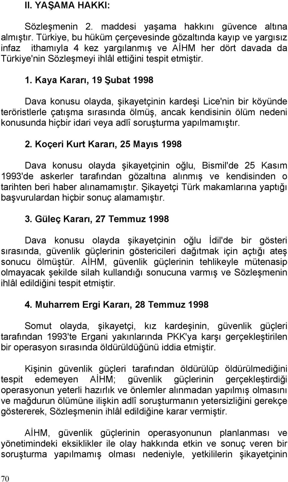 Kaya Kararı, 19 Şubat 1998 Dava konusu olayda, şikayetçinin kardeşi Lice'nin bir köyünde teröristlerle çatışma sırasında ölmüş, ancak kendisinin ölüm nedeni konusunda hiçbir idari veya adlî